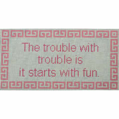 The trouble with trouble is it starts with fun on pink