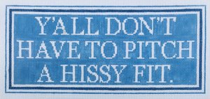 Just Sayin' Series - Y'all Don't Need to Pitch a Hissy Fit